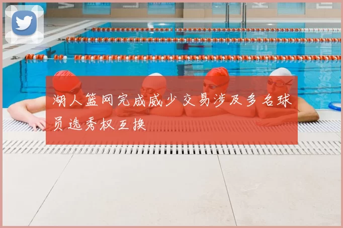 湖人篮网完成威少交易涉及多名球员选秀权互换