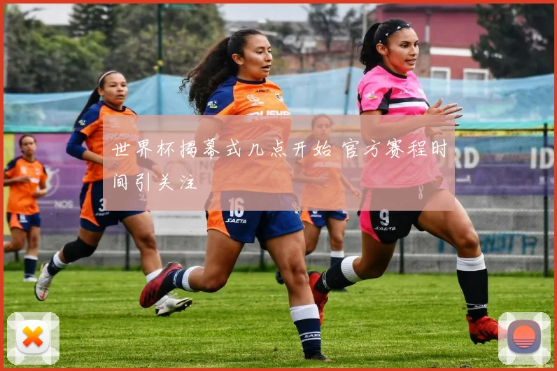 世界杯揭幕式几点开始 官方赛程时间引关注