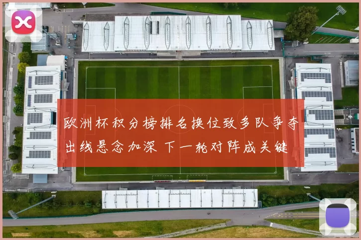 欧洲杯积分榜排名换位致多队争夺出线悬念加深 下一轮对阵成关键