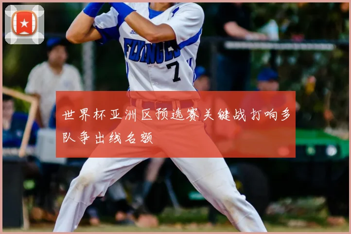 世界杯亚洲区预选赛关键战打响多队争出线名额