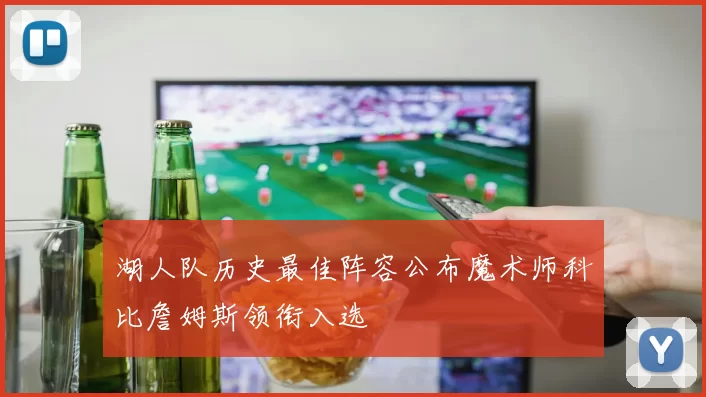 湖人队历史最佳阵容公布魔术师科比詹姆斯领衔入选