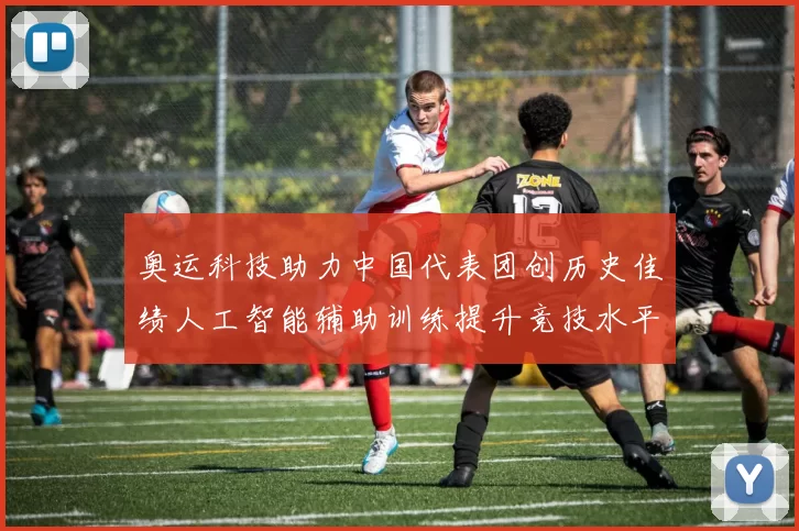 奥运科技助力中国代表团创历史佳绩人工智能辅助训练提升竞技水平