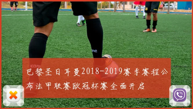 巴黎圣日耳曼2018-2019赛季赛程公布法甲联赛欧冠杯赛全面开启
