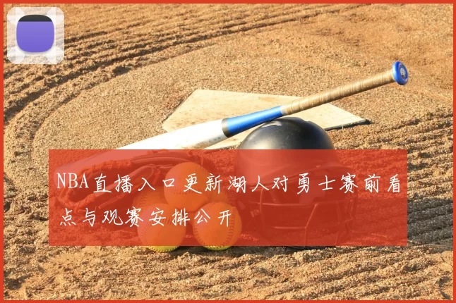 NBA直播入口更新湖人对勇士赛前看点与观赛安排公开