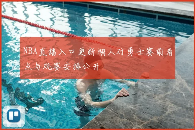 NBA直播入口更新湖人对勇士赛前看点与观赛安排公开