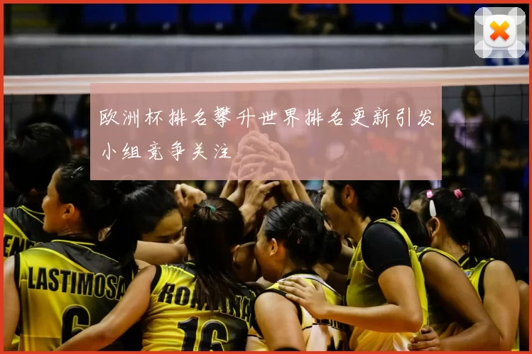 欧洲杯排名攀升世界排名更新引发小组竞争关注