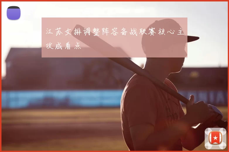 江苏女排调整阵容备战联赛核心主攻成看点