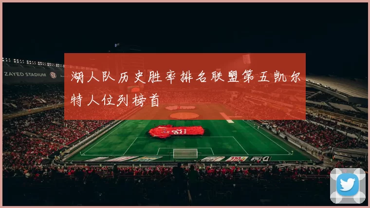 湖人队历史胜率排名联盟第五凯尔特人位列榜首