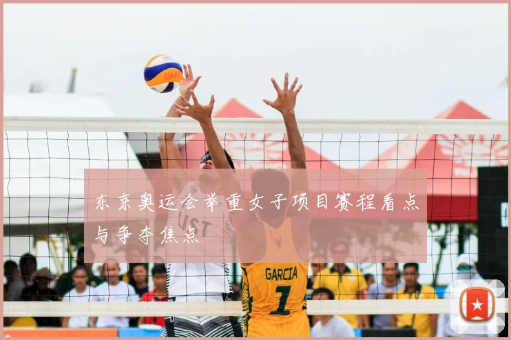 东京奥运会举重女子项目赛程看点与争夺焦点