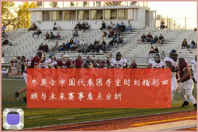 冬奥会中国代表团夺金时刻精彩回顾与未来赛事看点分析